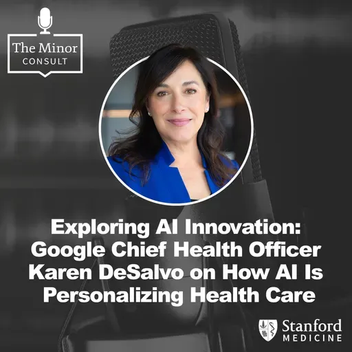 S8 Ep1: Exploring Al Innovation: Google Chief Health Officer Karen DeSalvo on How Al Is Personalizing Health Care