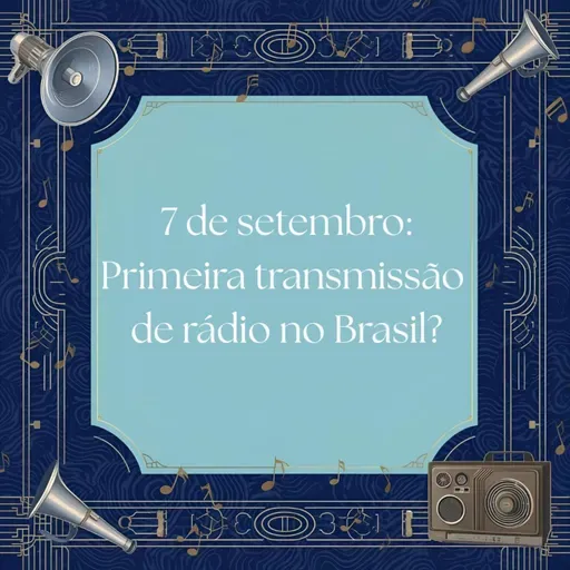 #359 7 de setembro: Primeira transmissão de rádio no Brasil?