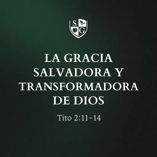  "La gracia salvadora y transformadora de Dios" Tito 2:11-14 | Pr. Eduardo Saladín 