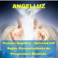 Angelluz – #658 – Anjos Gerenciadores de Programas Mentais