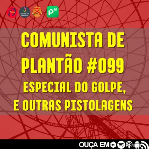 Comunista de Plantão #099: Especial do Golpe e outras pistolagens.