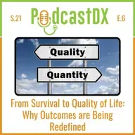 S21 Ep6: From Survival to Quality of Life: Why Outcomes are Being Redefined
