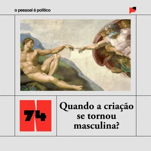 #74: Quando a criação se tornou masculina?