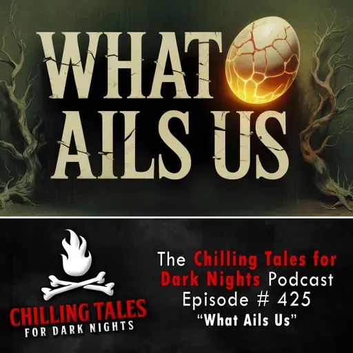 425: What Ails Us - Chilling Tales for Dark Nights