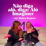 #3 Não diga alô, diga: Alô, Imaginer! Com Helen Ramos