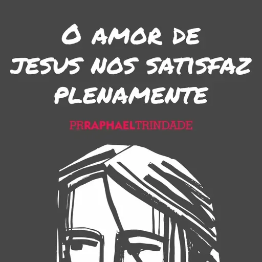 O AMOR DE JESUS NOS SATISFAZ PLENAMENTE [PR. RAPHAEL TRINDADE]