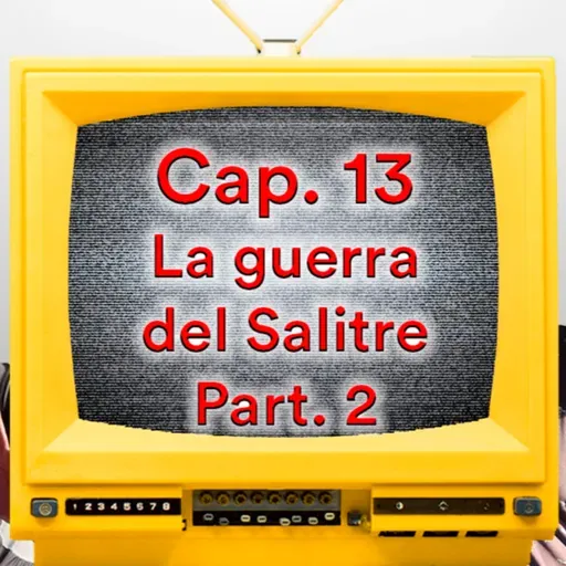 2022x13 (71): Especial Chile 8: La guerra del Salitre Part.2 (Feat. Dr.73)