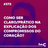 #373 - Como ser claro/prático na explicação dos compromissos do coração? - c/ Felipe Fontes