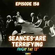 🔮 EPISODE 158: SEANCES ARE TERRIFYING 🔮