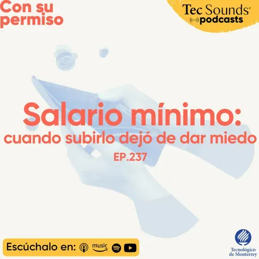Ep. 237 - Salario mínimo: cuando subirlo dejó de dar miedo en México