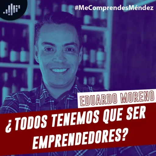 Eduardo moreno, ¿todos tenemos que ser emprendedores? | Me comprendes Méndez