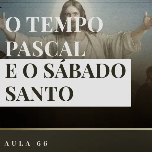 Aula 66: Catequese Tradicional | O Sábado Santo (Liturgia Parte XXIV)