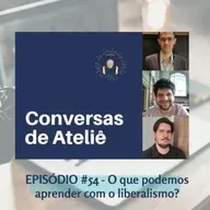 #157 Conversas de Ateliê - O que podemos aprender com o liberalismo? #54