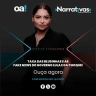 Taxa das blusinhas e as fake news do governo Lula e da Choquei | Narrativas #602 Madeleine Lacsko