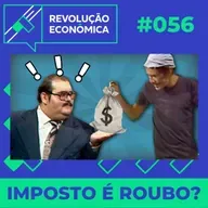 #056 - Imposto é Roubo?
