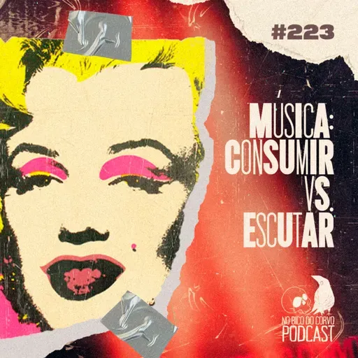 Episódio 223 - Música: Consumir Vs Escutar
