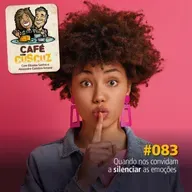 #083 - Quando nos convidam a silenciar as emoções