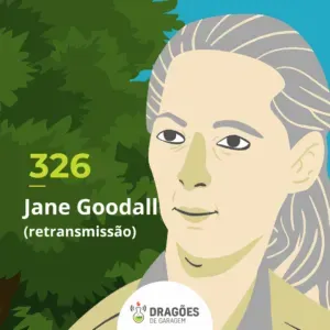 Jane Goodall (retransmissão #126) – Dragões de Garagem #326