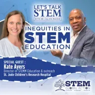 LET’S TALK STEM With Dr. Calvin Mackie DISCUSSES RACIAL INEQUITIES IN EDUCATION WITH KATE AYERS OF ST. JUDE CHILDREN’S RESEARCH HOSPITAL