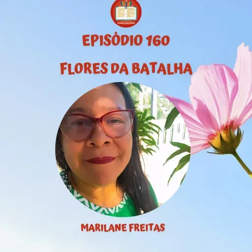 Episódio 160 - Marilane Freitas - Flores da batalha