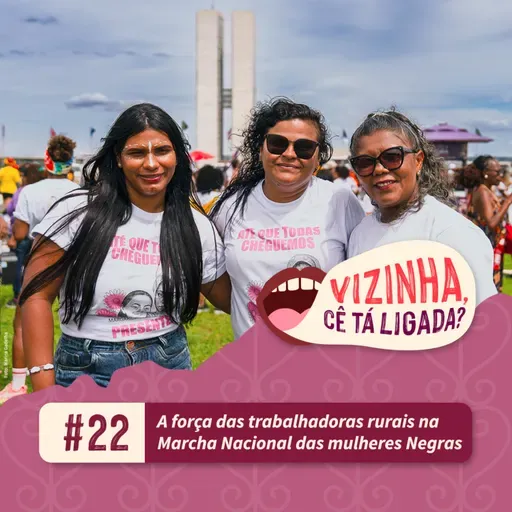 EP22: A força das trabalhadoras rurais na Marcha Nacional das Mulheres Negras