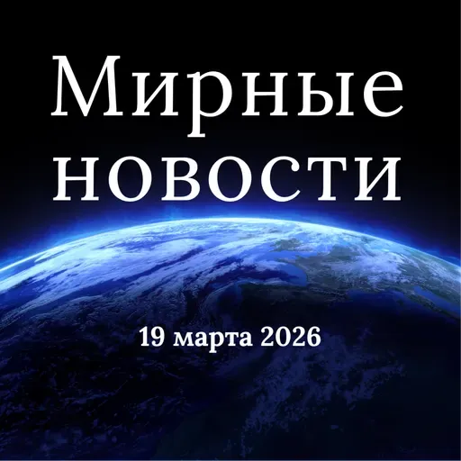 Мирные новости — 19 марта 2026 / Peaceful World