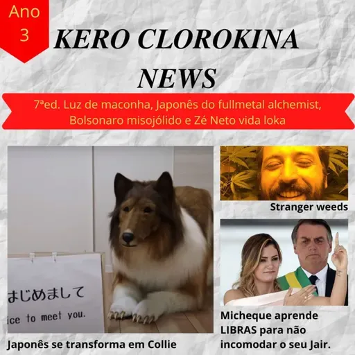 Kero Clorokina News 7ªed. Luz de maconha, Japonês do fullmetal alchemist, Bolsonaro misojólido e Zé Neto vida loka