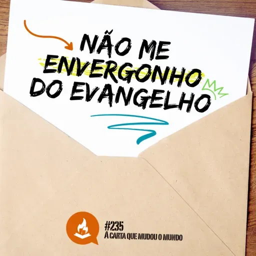 Não me envergonho do Evangelho #235 | A carta que mudou o mundo
