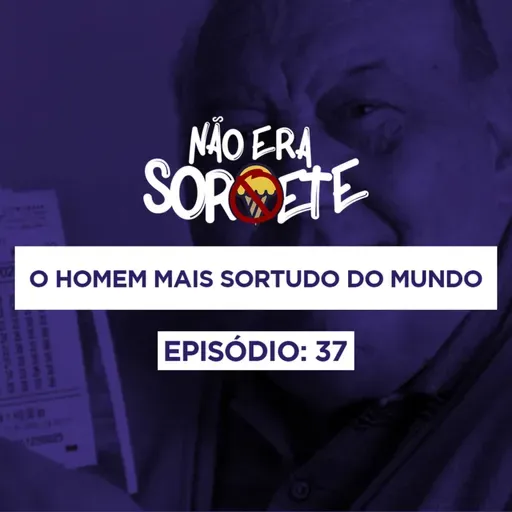 Não Era Sorvete 37 - O Homem Mais Sortudo do Mundo