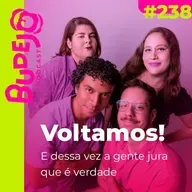 #238. Voltamos! E dessa vez a gente jura que é verdade