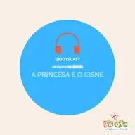 GriotsCast - Temporada02 | #38 – A princesa e o cisne