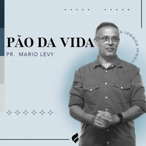 “PÃO DA VIDA” - Pr. Mário Levy