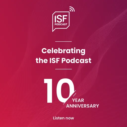 S36 Ep15: Celebrating the ISF Podcast: Ten Years in Review