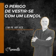 O perigo de vestir-se com um lençol - Pr. Ary Iack