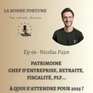 66 - Patrimoine, chef d'entreprise, retraite et PLF, quoi faire pour 2025 ? Nicolas Pajot - Stelca Conseil