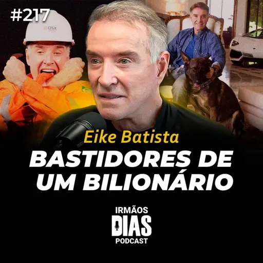 EIKE BATISTA SEM CENSURA REVELA TUDO QUE ACONTECEU COM ELE | Irmãos Dias Podcast #217