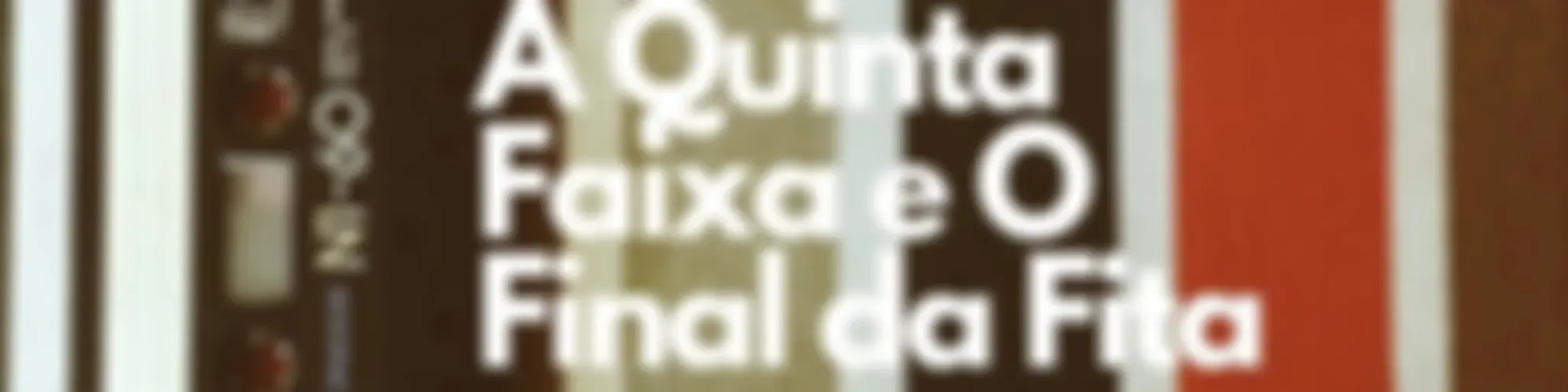 A Quinta Faixa e o Final da Fita
