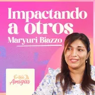 Ep.71 - Impactando a otros -  Maryuri Biazzo