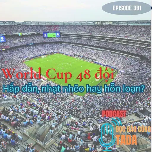 World Cup 48 đội: Hấp dẫn, nhạt nhẽo hay hỗn loạn?