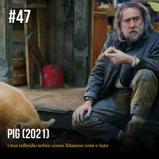 Episódio #47 - Pig: uma reflexão sobre como lidamos com o luto