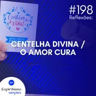 #198 - Reflexões: Centelha Divina / O amor cura