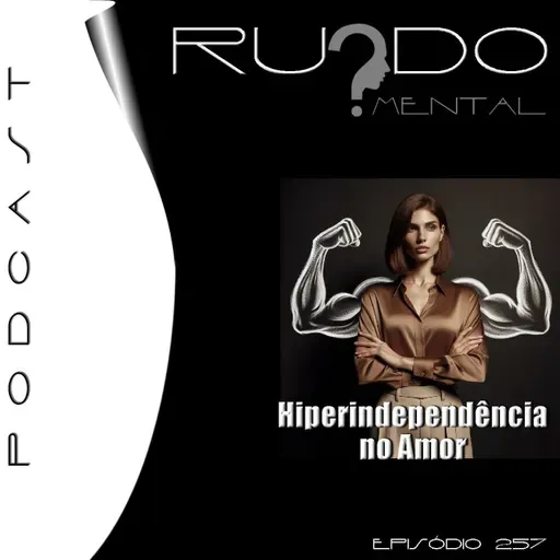 # 257 - A Hiperindependência no Amor