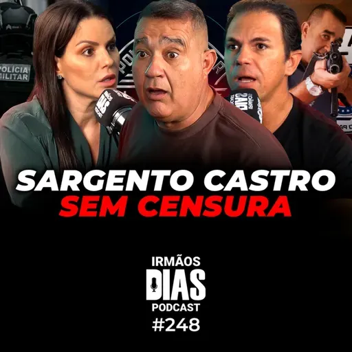 AS HISTÓRIAS MAIS LOUCAS DO SARGENTO CASTRO - Irmãos Dias Podcast #248