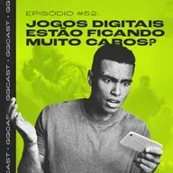 GG.Cast #52: Os jogos digitais estão ficando muito caros?