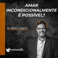 Amar incondicionalmente é possível? - Rômulo Augusto