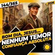 NENHUM TEMOR: CONFIANÇA ABSOLUTA - Bom dia, Jesus! 144/365 (2026)