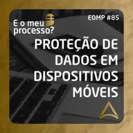 EOMP #85 | PROTEÇÃO DE DADOS EM DISPOSITIVOS MÓVEIS
