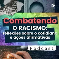 #76 - Combatendo o Racismo: reflexões sobre o cotidiano e ações afirmativas