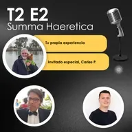 T2 E2, La importancia de tener tu propia experiencia en la fe. Con Carles P. Summa Haeretica.