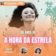 40 anos de A HORA DA ESTRELA - EntusiaCast #127